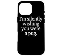 Funny I'm Silently Wishing You were A Pug - Pug Owner & Fan Carcasa para iPhone 16 Pro MAX