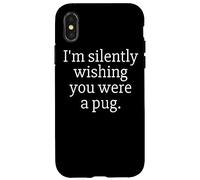 Funny I'm Silently Wishing You were A Pug - Pug Owner & Fan Carcasa para iPhone X/XS