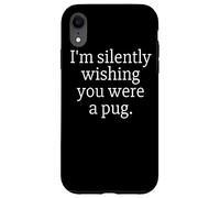 Funny I'm Silently Wishing You were A Pug - Pug Owner & Fan Carcasa para iPhone XR