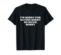 Funny I'm Sorry For Saying Sorry So Much Sorry Y2k Trendy Camiseta