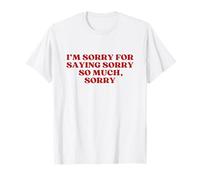 Funny I'm Sorry For Saying Sorry So Much Sorry Y2k Trendy Camiseta