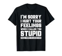 Funny I'm Sory I Hurt Your Feelings When I Called You Stupid Camiseta