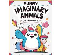 Funny Imaginary Animals: Coloring Book for Kids & Adults: Whimsical Fantasy Creatures