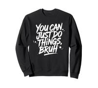 Funny Inspirational You Can Just Do Things Bruh Sudadera