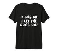 Funny It Was Me I Let The Dogs out Sarcastic Puppy Dog Cita Camiseta Premium