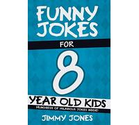 Funny Jokes For 8 Year Old Kids: Hundreds of really funny, hilarious Jokes, Riddles, Tongue Twisters and Knock Knock Jokes for 8 year old kids!