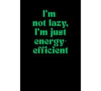 Funny Lazy Notebook - I’m Not Lazy, I’m Just Energy-Efficient: A Hilarious Journal for Procrastinators, Nap Lovers, and Low-Energy Legends