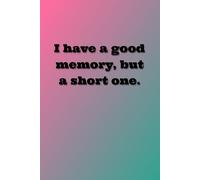 Funny Lined Notebook - I Have a Good Memory, But a Short One: A Hilarious Journal for Notes, Thoughts, Ideas, or Whatever You’ll Probably Forget Later