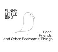Funny Little Bird: Friends, Food and Other Fearsome Things: Food, Friends and Other Fearful Things: Food, Friends and