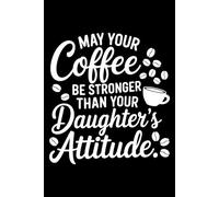 Funny May Your Coffee Be Stronger Than Your Daughter's Attitude: 6X9" 110 pages notebook