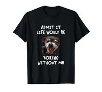 Funny Meme Dog admite que la vida es aburrida sin mí Camiseta
