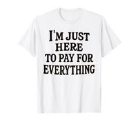funny mom dad I'm Just Here To Pay For Everything Camiseta