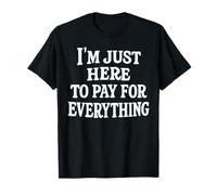 funny mom dad I'm Just Here To Pay For Everything Camiseta