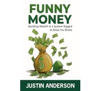 Funny Money: Building Wealth in a System Rigged to Keep You Broke
