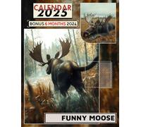 Funny Moose 2025: 18 Months of Amusing Moose Moments to Brighten Your Days and Keep Your Life Organized