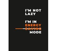 Funny Motivation Notebook - “I’m Not Lazy, I’m in Energy Saving Mode” Sarcastic Humor Journal: Office Humor for Introverts, Students & Energy-Conscious Overachievers