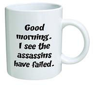 Funny Mug 11OZ Rude, Good morning. I see the assassins have failed, novelty and gift, dad, by Yates And Franco by della Pace