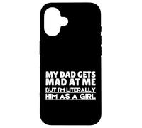 Funny My Dad Gets Mad At Me But I'm Literally Him As A Girl. Carcasa para iPhone 16