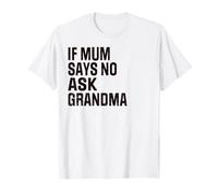 Funny New Mothers Retro Humor If Mum Says No Go To Grandma Camiseta