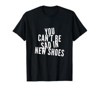 Funny New Shoes Text Funny You Can't Be Sad In New Shoes Camiseta