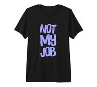 Funny Not My Job Novedad Humor Sarcástico Trabajo Diciendo Citas Camiseta Premium