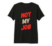 Funny Not My Job Sarcástico Oficina Humor Coworker Citas Camiseta Premium