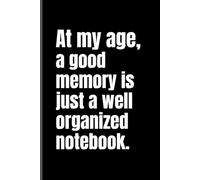 Funny Notebook - At My Age, a Good Memory is Just a Well Organized Notebook: Lined Journal for Writing & Notes: Humorous Notebook for Seniors, Adults ... Lined Note Pad 6" x 9" | 120 Pages | Blac