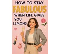 Funny Notebook for Women - How to Stay Fabulous When Life Gives You Lemons: 120 Pages of Lined Journal with Daily Humorous Prompts | Gag Gift for ... Birthday, White Elephant, Secret Santa