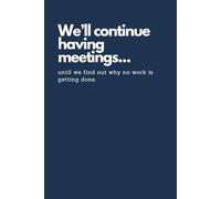 Funny Notebook for Work | We’ll Continue to Have Meetings Until We Find Out Why No Work Is Getting Done: A Sarcastic and Relatable Office Journal ... Gag Gift for Coworkers, Bosses, and Employees
