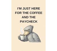 Funny Notebook I'm Just Here for the Coffee and the Paycheck: Funny Office Notebook for Work, Meetings and Notes | Lined Journal | 120 Pages | 6 x 9 Inches