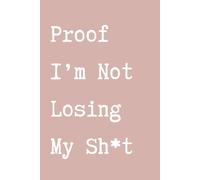Funny Notebook - Sarcastic Journal for Work, School or Daily Notes: Proof I'm Not Loosing My Sh*t