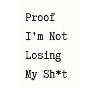 Funny Notebook - Sarcastic Journal for Work, School or Daily Notes: Proof I'm Not Loosing My Sh*t