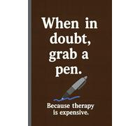 Funny Notebook "When In Doubt, Grab A Pen. Because Therapy Is Expensive": Gag Gift For Coworkers, Friends, Family And Seniors - Humor Journal For Stress Relief And Everyday Writing