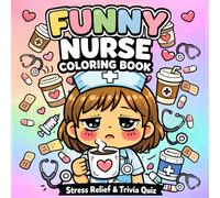 Funny Nurse Coloring Book: Stress Relief Coloring Pages & Nurse Trivia Quiz - A Gift Idea for Nurses, Nursing Students and Healthcare Workers: Cute ... Fun Trivia Questions from Real Nurse Life.