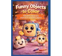 Funny Objects to Color: Adorable characters inspired by everyday objects - 50 fun designs - Single-sided pages for decorative framing - Large format -