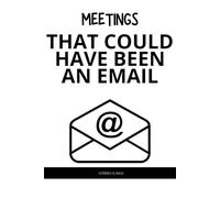 Funny Office Book "MEETINGS THAT COULD HAVE BEEN AN EMAIL": Notebook organizer: emails, calls, reminders, to-do list, notes & more for workers man or woman