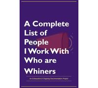 Funny Office Gift Journal - A Complete List of People I Work With That Are Whiners | Hilarious Gag Notebook for Coworkers, Work Friends | Lined ... An Exhaustive & Ongoing Documentation Project