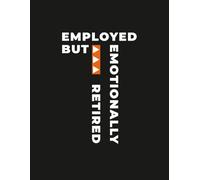 Funny Office Notebook - “Employed But Emotionally Retired” Work Humor Journal: Sarcastic Burnout Humor for Coworkers, 9-5 Survivors & Corporate Life Veterans