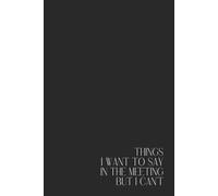 Funny Office Notebook - Lined Journal 80 Pages - Quote 'THINGS I WANT TO SAY IN THE MEETING BUT I CAN’T' - Sarcastic Gift for Coworkers, Introverts, ... Thoughts, Daily Rants & Corporate Therapy