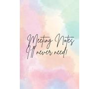 Funny Office Notebook - Meeting Notes I'll Never Need - Funny Gift 120 page Lined Notepad