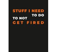 Funny Office Notebook - “Stuff I Need to Do to Not Get Fired” Sarcastic Workplace Journal: Work & Productivity Humor for Coworkers, Assistants, Managers & Students