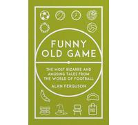 Funny Old Game: The Most Bizarre and Amusing Tales from the World of Football