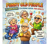 FUNNY OLD PEOPLE: A Sarcastic Coloring Book for Adults: Witty Quotes, Grumpy Seniors, and Laugh-Out-Loud Designs