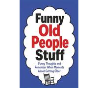 Funny Old People Stuff: Funny Thoughts and Remember When Moments About Getting Older (The Funny Adult Stuff Collection)