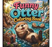 Funny Otter Coloring Book: Cute, Curious and Mischievous Otters Filled with Playful Adventures, Relaxing Nature Scenes and Laugh Out Loud Animal Fun