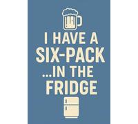 Funny Parent Notebook - "I Have a Six-Pack in the Fridge" - 2026 Calendar Included - Humorous Gift for Mom or Dad