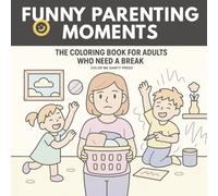Funny Parenting Moments: Coloring Book for Adults Who Need a Break, Slice of Life, Parents Stress Reliever, You're Not Alone