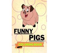 Funny Pigs Coloring Book: Adorable Pigs Coloring Book | Cool Pigs Coloring Pages for Kids |25 Incredibly Cute and Lovable Pigs