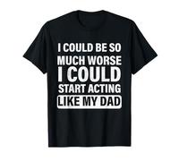Funny podría ser mucho peor podría empezar a actuar como mi papá Camiseta