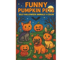 Funny Pumpkin Pets Silly Halloween Animals to Color: Cute cats, puppies, bunnies & more in pumpkin costumes